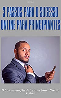 Livro 3 passos para o sucesso online para principiantes: O Sistema Simples de 3 Passos para o Sucesso Online
