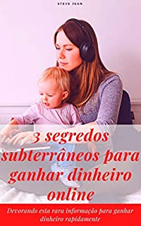 Livro 3 segredos subterrâneos para ganhar dinheiro online: Devorando esta rara informação para ganhar dinheiro rapidamente