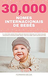 Livro 30,000 Nomes Internacionais de Bebês – O livro para nomes populares de meninos e meninas, de todo o mundo – Encontre o primeiro nome certo, para seu bebê! ... Edition) (Nomes Internacionais De Bebês 8)