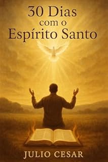 Livro 30 Dias com o Espírito Santo: Uma Jornada de Intimidade, Poder e Transformação Espiritual