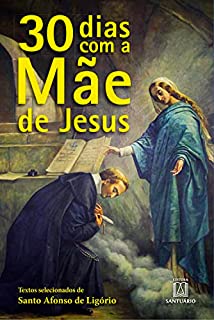 Livro 30 dias com a Mãe de Jesus: Textos selecionados de Santo Afonso de Ligório