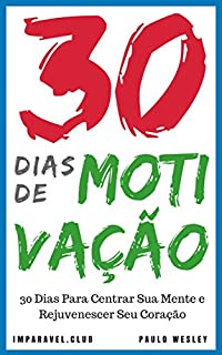 Livro 30 Dias de Motivação: 30 Dias Para Centrar Sua Mente e Rejuvenescer Seu Coração (Imparavel.club Livro 8)