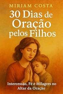 Livro 30 Dias de Oração pelos Filhos : Intercessão, Fé e Milagres no Altar da Oração