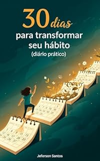 Livro 30 dias para transformar seu hábito (diário prático): Um guia diário, direto ao ponto, para instalar um novo hábito em 30 dias.