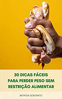 Livro 30 Dicas Fáceis Para Perder Peso Sem Restrição Alimentar : Dicas Para Perder Peso Sem Contar Calorias Ou Exercício – Dieta E Dormir – Super Alimento Para Perda De Peso
