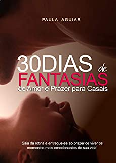 Livro 30 dicas de Fantasias de Amor e Prazer para casais: Saia da rotina e entregue-se ao prazer de viver os momentos mais emocionantes de sua vida!