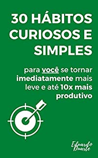 Livro 30 Hábitos Curiosos e Simples Para Você se Tornar Imediatamente Mais Leve e até 10X Mais Produtivo