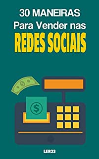 Livro 30 Maneiras Para Vender nas Redes Sociais: Aprenda 30 Maneiras Para Vender nas Redes Sociais (Negócios na Internet Livro 2)