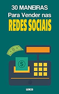 30 Maneiras Para Vender nas Redes Sociais: Aprenda 30 Maneiras Para Vender nas Redes Sociais (Negócios na Internet Livro 2)