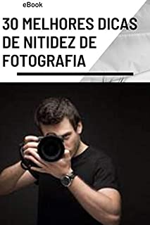 Livro 30 melhores dicas de nitidez de fotografia: Aprenda técnicas de fotografia para fotos mais nítidas