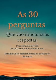 As 30 perguntas que vão mudar as suas respostas.: Uma pergunta por dia. Em 30 dias de autoconhecimento.