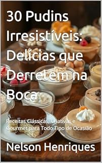 Livro 30 Pudins Irresistíveis: Delícias que Derretem na Boca: Receitas Clássicas, Criativas e Gourmet para Todo Tipo de Ocasião