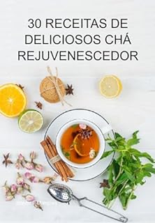 30 Receitas De Deliciosos Chá Rejuvenescedor