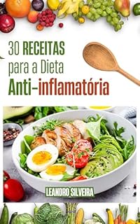 Livro 30 Receitas para a Dieta Anti-Inflamatória: Delícias Saudáveis para Reduzir Inflamações e Aumentar sua Energia