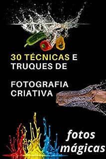 Livro 30 técnicas e truques de fotografia criativa: Aprenda fotografar e produzir imagens profissional