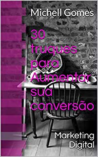 Livro 30 truques para Aumentar sua conversão: Descubra Como Aumentar sua Conversão (Marketing Digital Livro 1)