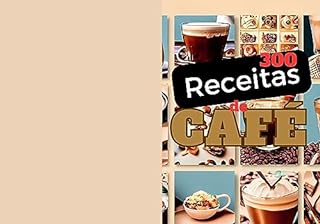 Livro 300 Receitas com Café: Doces, Salgados , Quentes e Gelado.