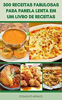 Livro 300 Receitas Fabulosas Para Panela Lenta Em Um Livro De Receitas : Refeições De Panela De Crock - Receitas De Café Da Manhã, Caçarola, Torta, Sopa, Carne Bovina, Guisado, Salsa, Receitas De Frango