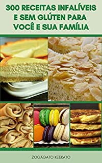 Livro 300 Receitas Infalíveis E Sem Glúten Para Você E Sua Família : Receitas Para Doença Celíaca E Intolerância Ao Glúten E Dieta Sem Glúten - Pão, Pizza, Muffins, Bolos, Biscoitos, Aperitivos