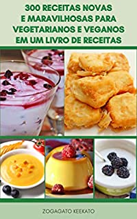 Livro 300 Receitas De Restaurante Novas E Maravilhosas Para Vegetarianos E Veganos Em Um Livro De Receitas : Pratos Deliciosos E Ricos Em Nutrientes Para Uma Melhor Saúde - Café Da Manhã, Saladas