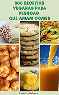 Livro 300 Receitas Veganas Para Pessoas Que Amam Comer : Receitas Para Vegano E Vegetariano - Receitas Para Café Da Manhã, Almoço, Jantar, Feriados, Massas, Pizza, Molhos, Tofu, Queijo, Feijão, Grelhado