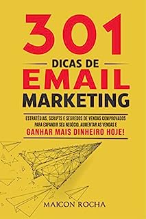 301 Dicas de Email Marketing: Estratégias, Scripts e Segredos de Vendas Comprovados Para Expandir Seu Negócio, Aumentar As Vendas e Ganhar Mais Dinheiro hoje!