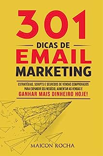 301 Dicas de Email Marketing: Estratégias e Segredos de Vendas Comprovados Para Expandir Seu Negócio, Aumentar As Vendas e Ganhar Mais Dinheiro hoje!