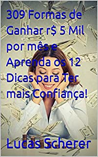 Livro 309 Formas de Ganhar r$ 5 Mil por mês e Aprenda os 12 Dicas para Ter mais Confiança!