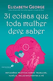 Livro 31 Coisas que toda mulher deve saber: Reflexões praticas sobre trabalho, família, relacionamento e fé