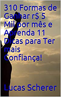 Livro 310 Formas de Ganhar r$ 5 Mil por mês e Aprenda 11 Dicas para Ter mais Confiança!