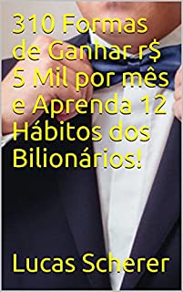 Livro 310 Formas de Ganhar r$ 5 Mil por mês e Aprenda 12 Hábitos dos Bilionários!