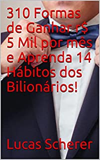 Livro 310 Formas de Ganhar r$ 5 Mil por mês e Aprenda 14 Hábitos dos Bilionários!