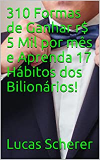 Livro 310 Formas de Ganhar r$ 5 Mil por mês e Aprenda 17 Hábitos dos Bilionários!