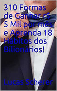 Livro 310 Formas de Ganhar r$ 5 Mil por mês e Aprenda 18 Hábitos dos Bilionários!