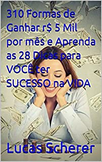 Livro 310 Formas de Ganhar r$ 5 Mil por mês e Aprenda as 28 Dicas para VOCÊ ter SUCESSO na VIDA