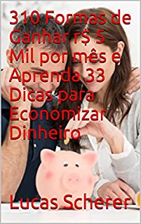 Livro 310 Formas de Ganhar r$ 5 Mil por mês e Aprenda 33 Dicas para Economizar Dinheiro