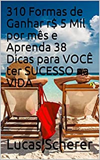Livro 310 Formas de Ganhar r$ 5 Mil por mês e Aprenda 38 Dicas para VOCÊ ter SUCESSO na VIDA