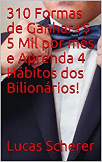 Livro 310 Formas de Ganhar r$ 5 Mil por mês e Aprenda 4 Hábitos dos Bilionários!