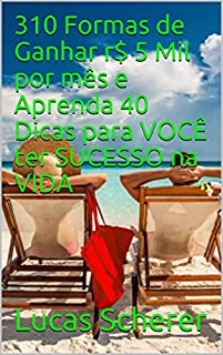 Livro 310 Formas de Ganhar r$ 5 Mil por mês e Aprenda 40 Dicas para VOCÊ ter SUCESSO na VIDA