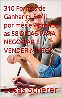 Livro 310 Formas de Ganhar r$ 5 Mil por mês e Aprenda as 58 DICAS PARA NEGOCIAR E VENDER MUITO!