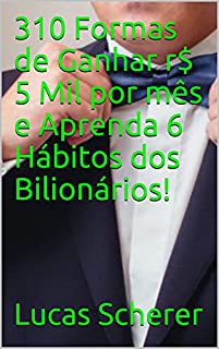 Livro 310 Formas de Ganhar r$ 5 Mil por mês e Aprenda 6 Hábitos dos Bilionários!