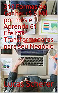 Livro 310 Formas de Ganhar r$ 5 Mil por mês e Aprenda 61 Efeitos Transformadores para seu Negócio