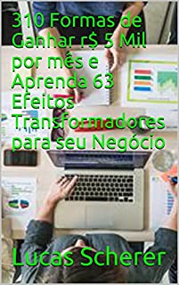 310 Formas de Ganhar r$ 5 Mil por mês e Aprenda 63 Efeitos Transformadores para seu Negócio