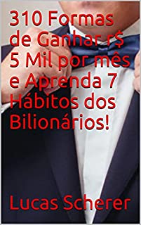 Livro 310 Formas de Ganhar r$ 5 Mil por mês e Aprenda 7 Hábitos dos Bilionários!