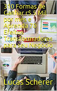 Livro 310 Formas de Ganhar r$ 5 Mil por mês e Aprenda 70 Efeitos Transformadores para seu Negócio