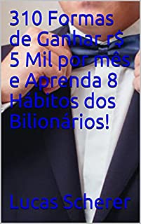 Livro 310 Formas de Ganhar r$ 5 Mil por mês e Aprenda 8 Hábitos dos Bilionários!