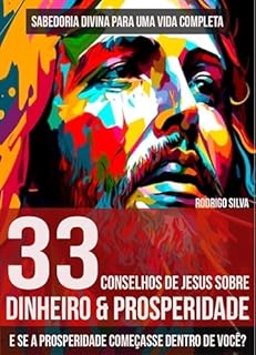 Livro 33 Conselhos de Jesus sobre Dinheiro e Prosperidade - Sabedoria Divina para uma Vida Completa: E se a Prosperidade começasse dentro de Você?