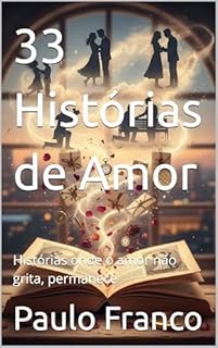 Livro 33 Histórias de Amor: Histórias onde o amor não grita, permanece (Poesias & Autoajuda)