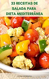 Livro 33 Receitas De Salada Para Dieta Mediterrânea : Receitas De Salada Saudáveis E Deliciosas Para Café Da Manhã, Almoço Ou Jantar - Receitas De Salada Que Vão Ajudá-Lo A Perder Peso