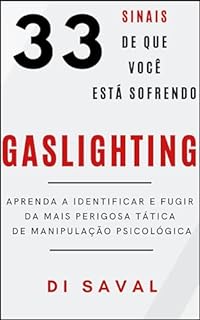 Livro 33 Sinais Que Você Está sofrendo Gaslighting: Aprenda a Identificar e Fugir da Mais Perigosa Tática de Manipulação Psicológica (Relações Tóxicas)